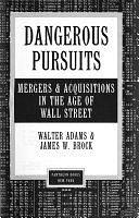 Dangerous Pursuits: Mergers &amp; Acquisitions in the Age of Wall Street by Walter Adams