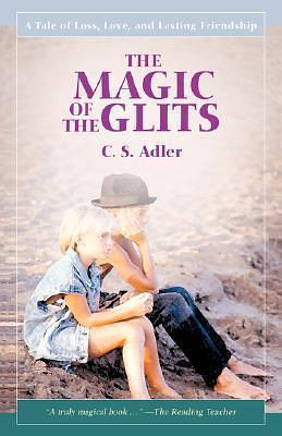 THE MAGIC OF THE GLITS: A Tale of Loss, Love, and Lasting Friendship by C.S. Adler, C.S. Adler