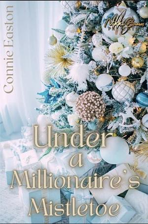 Under a Millionaire's Mistletoe by Connie Easton