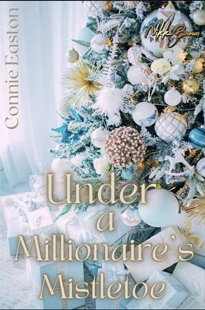 UNDER A MILLIONAIRE'S MISTLETOE by Connie Easton