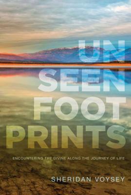 Unseen Footprints: Encountering the Divine Along the Journey of Life by Sheridan Voysey