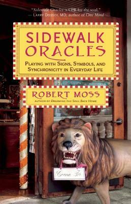 Sidewalk Oracles: Playing with Signs, Symbols, and Synchronicity in Everyday Life by Robert Moss