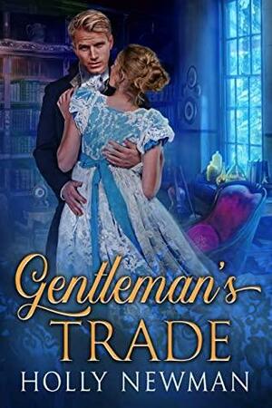 Gentleman's Trade: A Regency Gentleman Abroad by Holly Newman