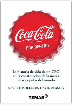 Coca Cola por dentro: La historia de vida de un CEO en la construcción de la marca más popular del mundo. by David Beasley, Neville Isdell