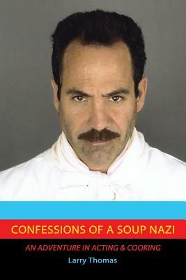 Confessions of a Soup Nazi: An Adventure in Acting and Cooking by Larry Thomas