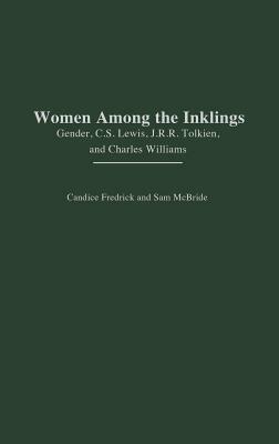 Women Among the Inklings: Gender, C. S. Lewis, J.R.R. Tolkien, and Charles Williams by Candice Fredrick, Sam McBride