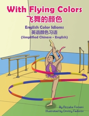 With Flying Colors - English Color Idioms (Simplified Chinese-English): &#39134;&#33310;&#30340;&#39068;&#33394; by Anneke Forzani