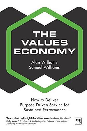 The Values Economy: How to Deliver Purpose-Driven Service for Sustained Performance by Alan Williams, Samuel Williams