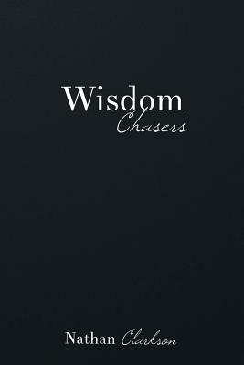 Wisdom Chasers: Catching Glimpses of the Divine in the Pursuit of Truth by Nathan Clarkson