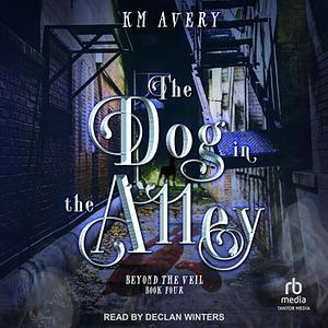 The Dog in the Alley by K.M. Avery