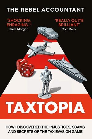 Taxtopia: How I Discovered the Injustices, Scams and Guilty Secrets of the Tax Evasion Game by The Rebel Accountant