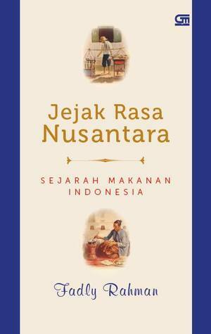 Jejak Rasa Nusantara: Sejarah Makanan Indonesia by Fadly Rahman