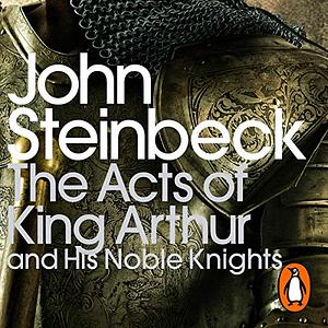 The Acts of King Arthur and His Noble Knights by John Steinbeck, Christopher Paolini