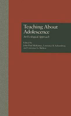 Teaching about Adolescence: An Ecological Approach by Lawrence Shelton, Lawrence Shiamberg, John McKinney