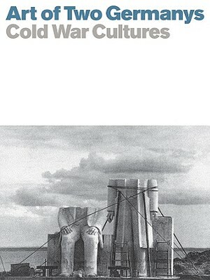 Art of Two Germanys/Cold War Cultures by Sabine Eckmann, Stephanie Barron, Eckhart Gillen
