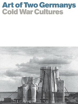 Art of Two Germanys/Cold War Cultures by Stephanie Barron, Sabine Eckmann, Eckhart Gillen