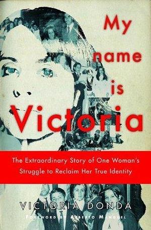 My Name is Victoria: The Extraordinary Story of one Woman's Struggle to Reclaim her True Identity by Magda Bolin, Victoria Donda