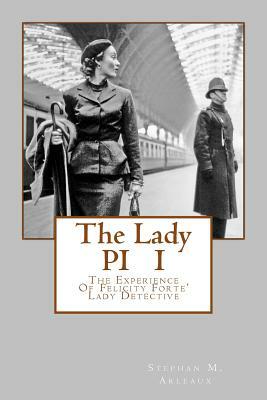 The Lady PI I: The Experience Of Felicity Forte' Lady Detective by Stephan M. Arleaux