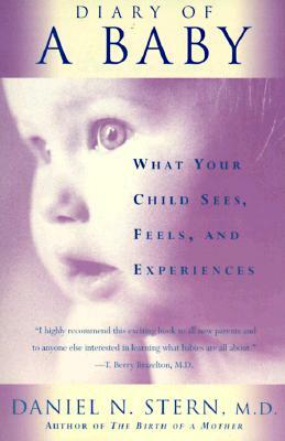 Diary of a Baby: What Your Child Sees, Feels, and Experiences by Daniel N. Stern
