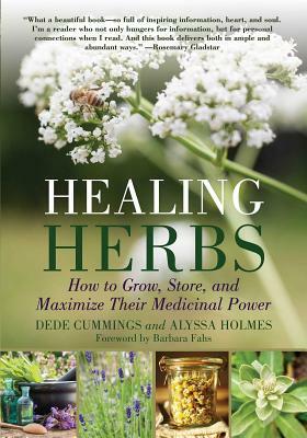 Healing Herbs: How to Grow, Store, and Maximize Their Medicinal Power by Dede Cummings, Alyssa Holmes