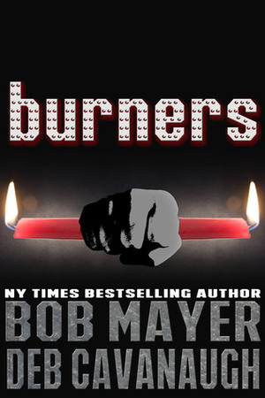 Burners by Bob Mayer, Deb Cavanaugh