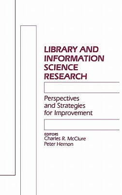 Library and Information Science Research: Perspectives and Strategies for Improvement by Peter Hernon, Charles R. McClure