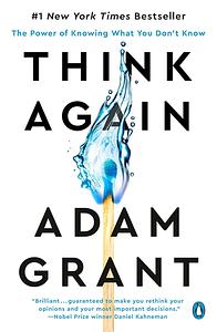 Think Again: The Power of Knowing What You Don't Know by Adam Grant