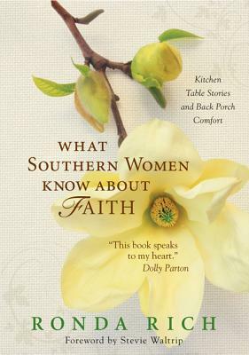 What Southern Women Know about Faith: Kitchen Table Stories and Back Porch Comfort by Ronda Rich