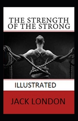 The Strength of the Strong Illustrated by Jack London