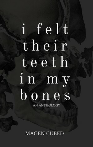 I Felt Their Teeth In My Bones by Magen Cubed
