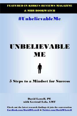 Unbelievable Me: 5 Steps to a Mindset for Success by Gertrud Lola, David W. Lowell