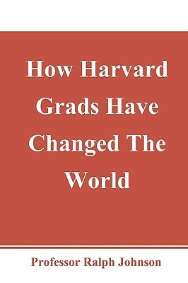 How Harvard Grads Have Changed The World by Ralph Johnson