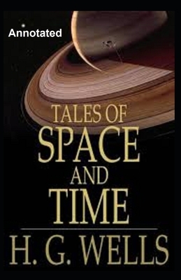 Tales of Space and Time Annotated by H.G. Wells