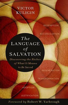 The Language of Salvation: Discovering the Riches of What It Means to Be Saved by Victor Kuligin