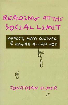 Reading at the Social Limit: Affect, Mass Culture, & Edgar Allan Poe by Jonathan Elmer