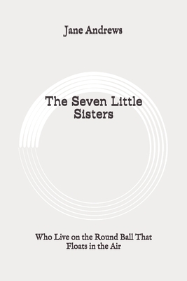 The Seven Little Sisters: Who Live on the Round Ball That Floats in the Air: Original by Jane Andrews