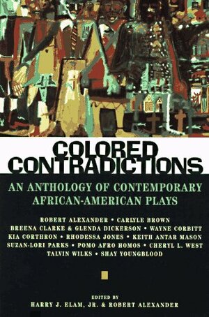 Colored Contradictions: An Anthology of Contemporary African-American Plays by Keith Antar Mason, Breena Clarke, Carlyle Brown, Imani Abalos, Wayne Corbitt, Kia Corthron, Talvin Wilks, Harry J. Elam Jr., Glenda Dickerson, Rhodessa Jones, Shay Youngblood, Suzan-Lori Parks, Eric Gupton, Djola Branner, Robert Alexander, Cheryl L. West