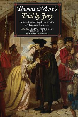 Thomas More's Trial by Jury: A Procedural and Legal Review with a Collection of Documents by Louis W. Karlin, Gerard B. Wegemer, Henry Ansgar Kelly
