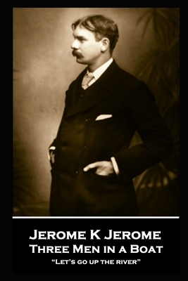 Jerome K Jerome - Three Men in a Boat: "Let's go up the river" by Jerome K. Jerome