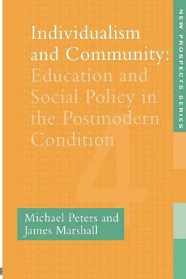 Individualism And Community: Education And Social Policy In The Postmodern Condition by James Marshall, Michael Peters