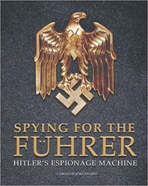 Spying for the Fuhrer: Hitler's Espionage Machine by Christer Jörgensen