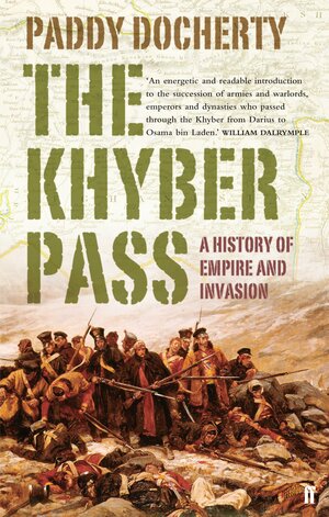 The Khyber Pass: A History Of Empire And Invasion by Paddy Docherty