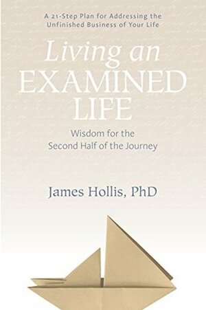 Living an Examined Life: Wisdom for the Second Half of the Journey by James Hollis