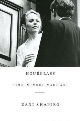 Hourglass: Time, Memory, Marriage by Dani Shapiro