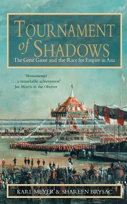 Tournament of Shadows: The Great Game and the Race for Empire in Asia by Karl E. Meyer