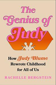 The Genius of Judy: How Judy Blume Rewrote Childhood for All of Us by Rachelle Bergstein