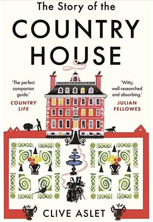 The Story of the Country House: A History of Places and People by Clive Aslet