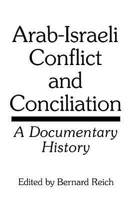 Arab-Israeli Conflict and Conciliation: A Documentary History by Bernard Reich