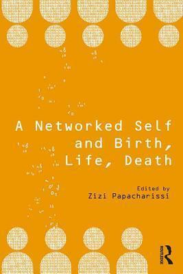 A Networked Self and Birth, Life, Death by Zizi Papacharissi