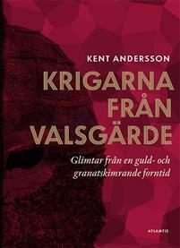 Krigarna från Valsgärde Glimtar från en guld- och granatskimrande forntid by Kent Andersson, Gabriel Hildebrand